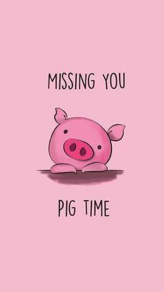 a pink pig with the words, missing you pig time on it's face