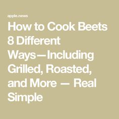 the words how to cook beets 8 different ways including grilled, roasted, and more real simple