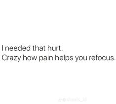 the text reads, i need that hurt crazy how pain helps you reocus