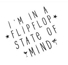 the words i'm in a flip flop state of mind written on white paper