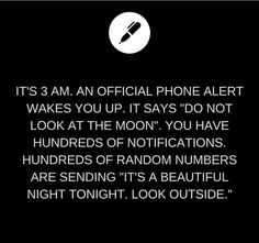 a black and white photo with the quote it's 3 am an official phone alert wakes you up, says do not look at the moon