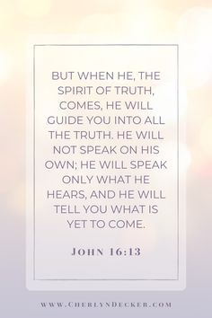 john 16 13 with the words, but when he, the spirit of truth comes, he will guide you into all the truth