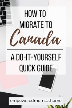 the words how to migrate to canada, do - it - yourself quick guide on top of a desk