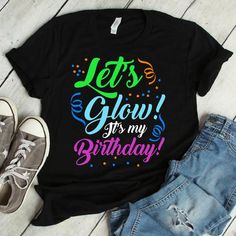 a t - shirt that says let's glow its my birthday