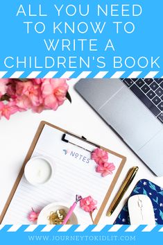 a notebook, pen and flowers on top of a desk with the words all you need to know to write a children's book