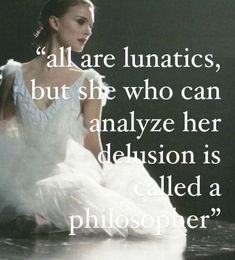 a woman in white dress sitting on the ground with a quote above her that reads, all are luniatics, but she who can analize her delusion is called