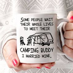 a woman holding a coffee mug that says some people wait their whole lives to meet their camping buddy i married mine