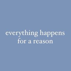 the words everything happens for a reason on a blue background