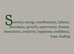 the words serenity, energy, manifestation, balance, abundance, growth, opportunity, dreams, ressurance, creativity, happiness, confunce,