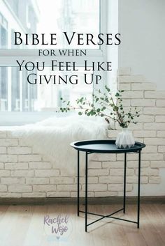 a table with flowers on it in front of a window and the words bible verses for when you feel like giving up