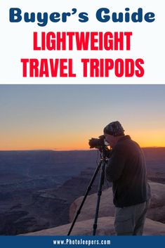 a man standing on top of a cliff next to a camera and text that reads buyer's guide light weight travel tripods