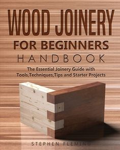 wood joinr for beginners'hand book the essential journey guide with tools, techniques, tips and starter projects