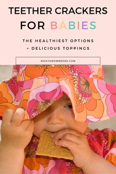 a baby wearing a flowered hat and eating crackers with text overlay that reads, teeth crackers for babies the healthest options + delicious toppings