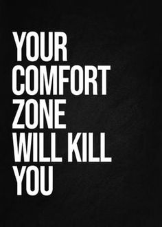 a black and white poster with the words your comfort zone will kill you on it