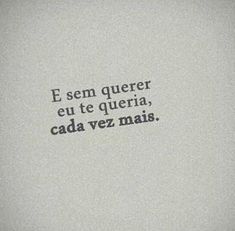 the words are written in black and white on a piece of paper that reads,'sem querer eu te queria, cada vez mais