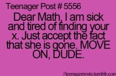 Your x is gone Dear Math, Teenage Post, Funny Teen Posts, Jokes For Teens, Teenager Posts Girls, Relatable Teenager Posts, 9gag Funny, Teenager Post, Teen Posts