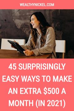 a woman sitting at a table with the text, 45 surprising easy ways to make an extra $ 500 a month in 2021