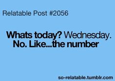 a blue background with the words, what today? wednesday, no like the number