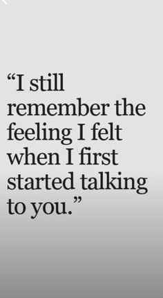 an image with the quote i still remember the feeling i felt when i first started talking to you