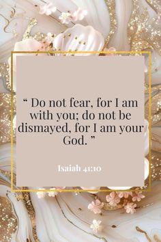 a quote that reads do not fear for i am with you, do not be dismaved for i am your god