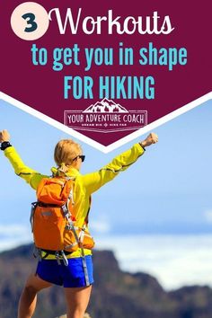 a woman standing on top of a mountain with her arms in the air and text overlay that reads 3 workouts to get you in shape for hiking