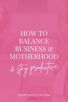 a pink desk with the words how to balance business and motherhood and stay creative