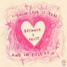 i know love is real because i'm not exisit and i'm full of it