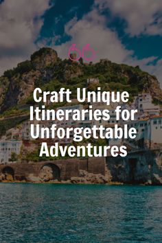 an island with the words craft unique itineries for unforgettable adventures