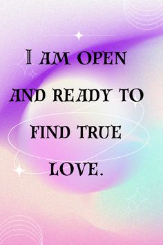 a quote that reads, i am open and ready to find true love with an abstract background