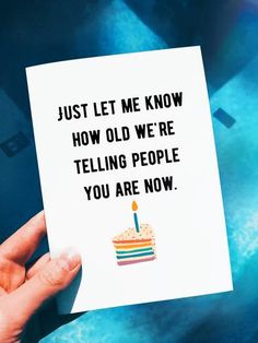 someone holding up a card with a birthday cake on it that says, just let me know how old we're telling people you are now