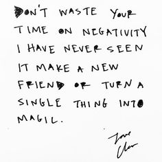 a piece of paper with writing on it that says, don't waste your time on negativeity i have never seen it make a new friend or turn a single thing into magic