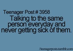 a blue background with the words teenager post 3836 talking to the same person everyday and never getting sick of them