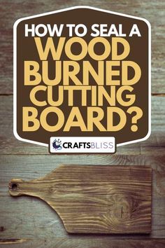 a wooden cutting board with the words how to seal a wood burned cutting board?