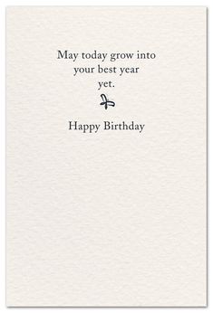 a birthday card with the words, may today grow into your best year yet happy birthday