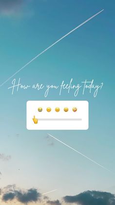 an image of the sky with clouds and some words on it that say how are you feeling today?