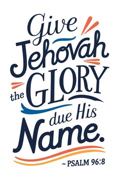 the words give jehovah the glory and due his name, with an orange blue