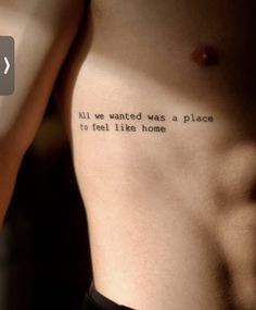 a man's chest with the words all we wanted was a place to feel like home written on it