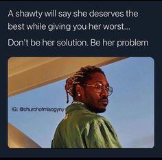 a man with glasses and dreadlocks standing in front of a blue sky text reads, a shady will say she deserves the best while giving you her worst don't