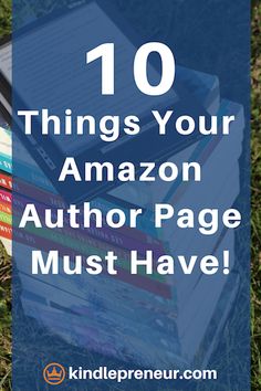 books stacked on top of each other with the words 10 things your amazon author must have