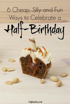 a close up of a cupcake with frosting and nuts on the side text reads 6 cheap, silly and fun ways to celebrate a half - birthday