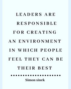 a quote that reads leaders are responsible for creating an environment in which people feel they can be their best