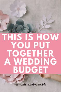 paper flowers with text that reads, this is how you put together a wedding budget