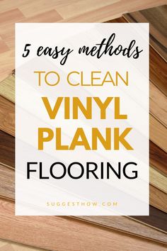 the words 5 easy method to clean vinyl plank flooring on top of each other