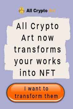 all crypto art now transforms your works into nft i want to transform them