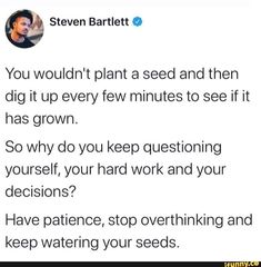 the text on the tweet reads, you wouldn't plant a seed and then dig it up every few minutes to see if it has grown