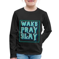 Wake Pray Slay - Kids' Premium Long Sleeve T-Shirt Wake Pray Slay, Long Sleeve T Shirt