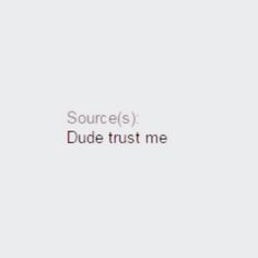 the words source s dude trust me are in white letters