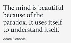 the mind is beautiful because of the paradox it uses itself to understand itself