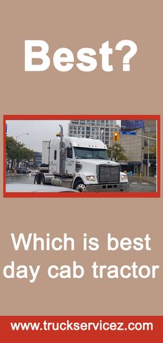 a truck driving down a street next to a traffic light with the words which is best day cab tractor?