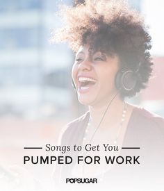 a woman wearing headphones with the words, songs to get you pumped for work